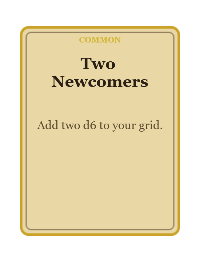 The in-game Two Newcomers card: Add two d6 to your grid.